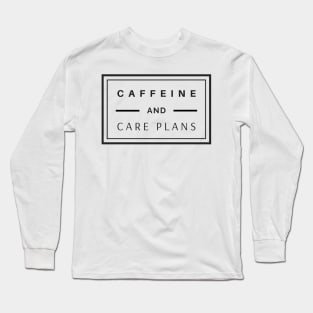 Caffeine and Care Plans black text design, would make a great gift for Nurses or other Medical Staff! Long Sleeve T-Shirt